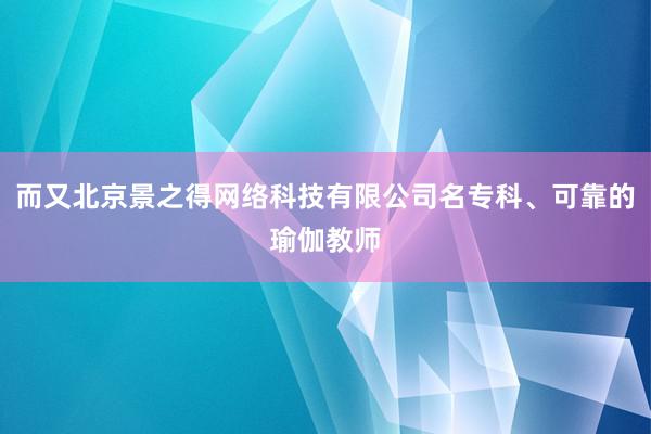 而又北京景之得网络科技有限公司名专科、可靠的瑜伽教师
