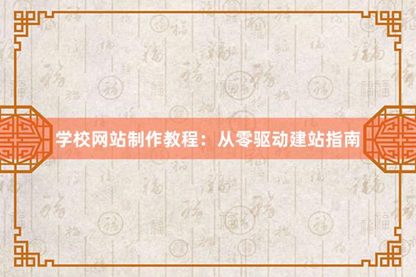 学校网站制作教程：从零驱动建站指南